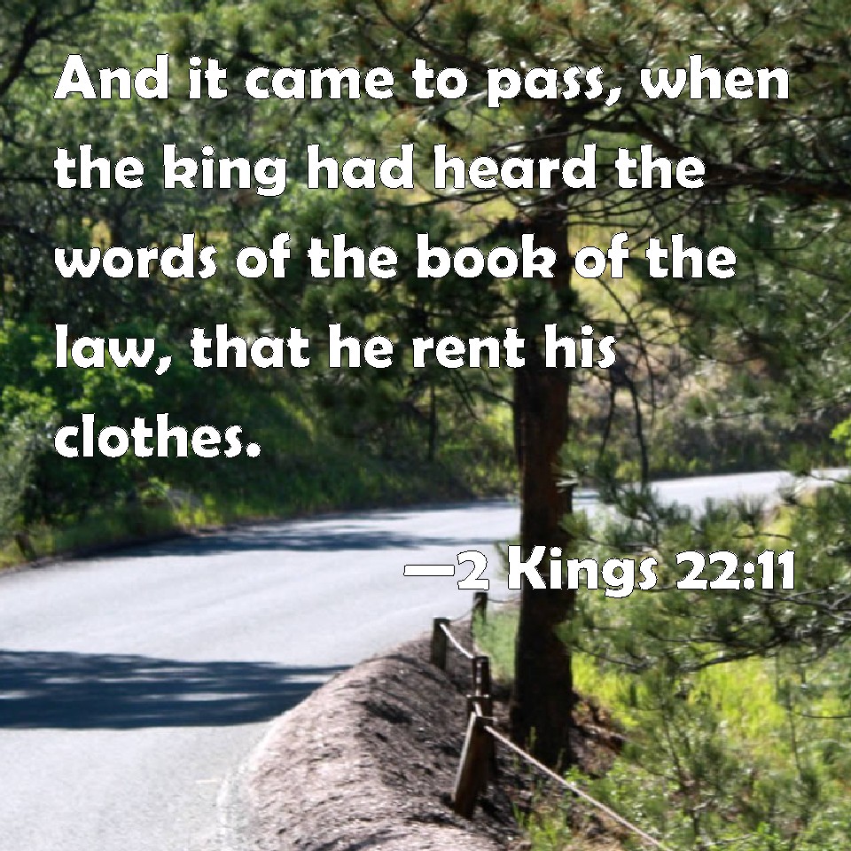 2 Kings 2211 And it came to pass, when the king had heard the words of