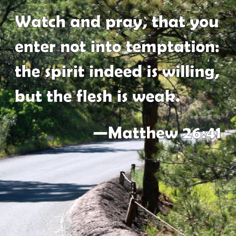 Matthew 2641 Watch and pray, that you enter not into temptation the