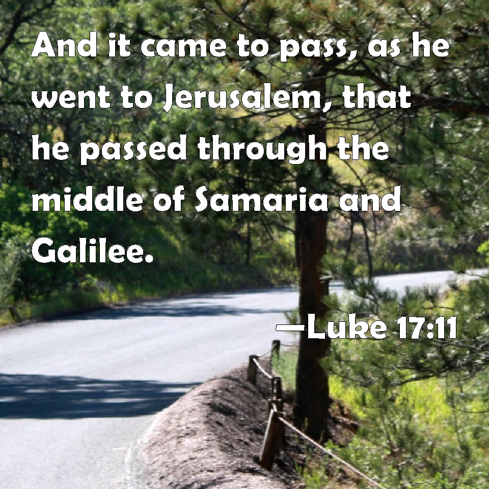 Luke 1711 And it came to pass, as he went to Jerusalem, that he passed