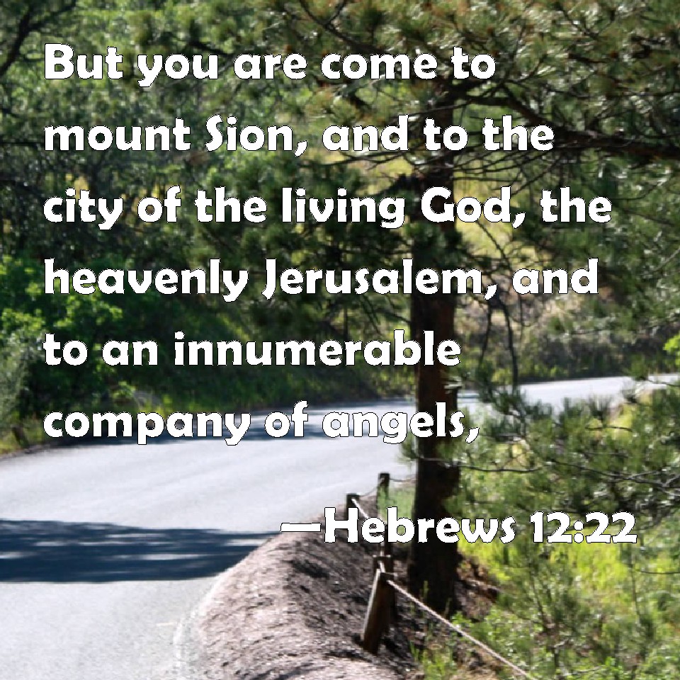 Hebrews 1222 But you are come to mount Sion, and to the city of the living God, the heavenly