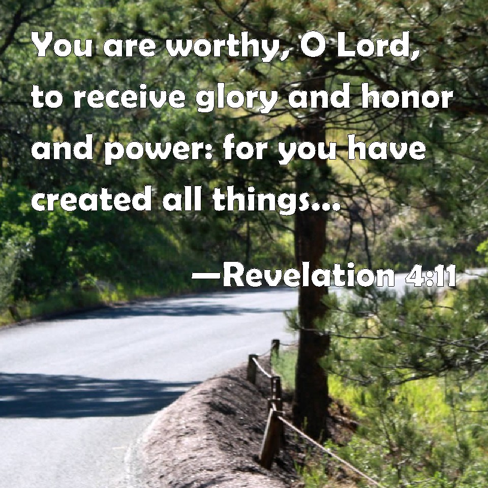Revelation 411 You are worthy, O Lord, to receive glory and honor and