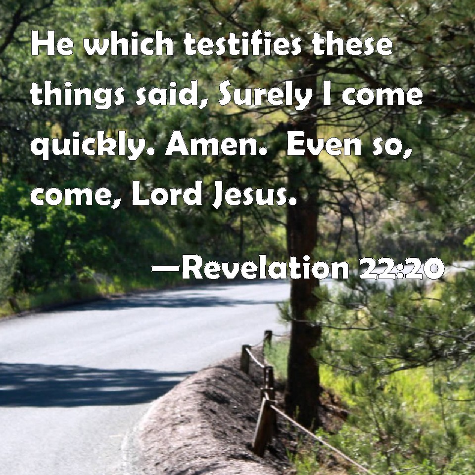 Revelation 2220 He which testifies these things said, Surely I come