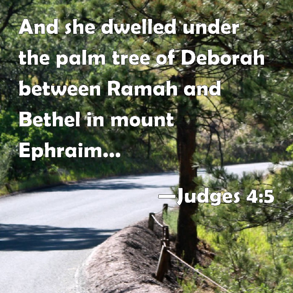Judges 45 And she dwelled under the palm tree of Deborah between Ramah