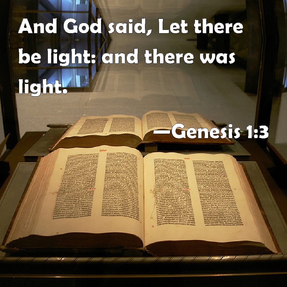 Genesis 13 And God said, Let there be light and there was light.