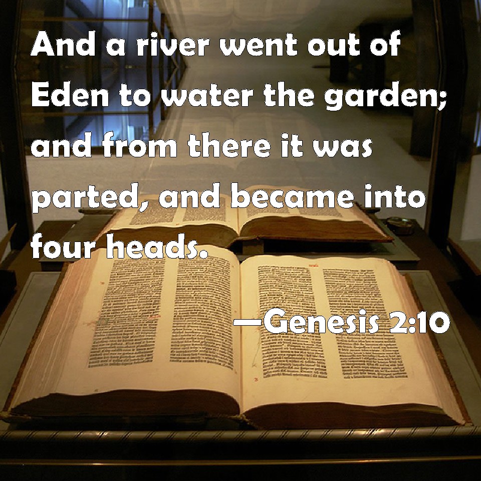 Genesis 210 And a river went out of Eden to water the garden; and from