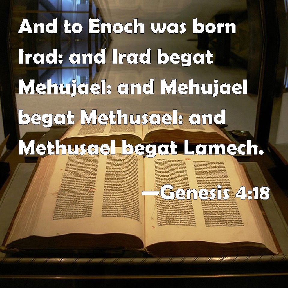 Genesis 418 And to Enoch was born Irad and Irad begat Mehujael and