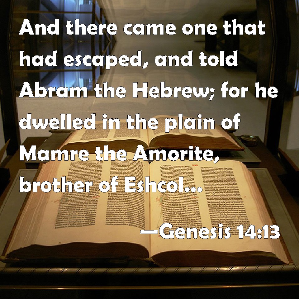Genesis 1413 And there came one that had escaped, and told Abram the