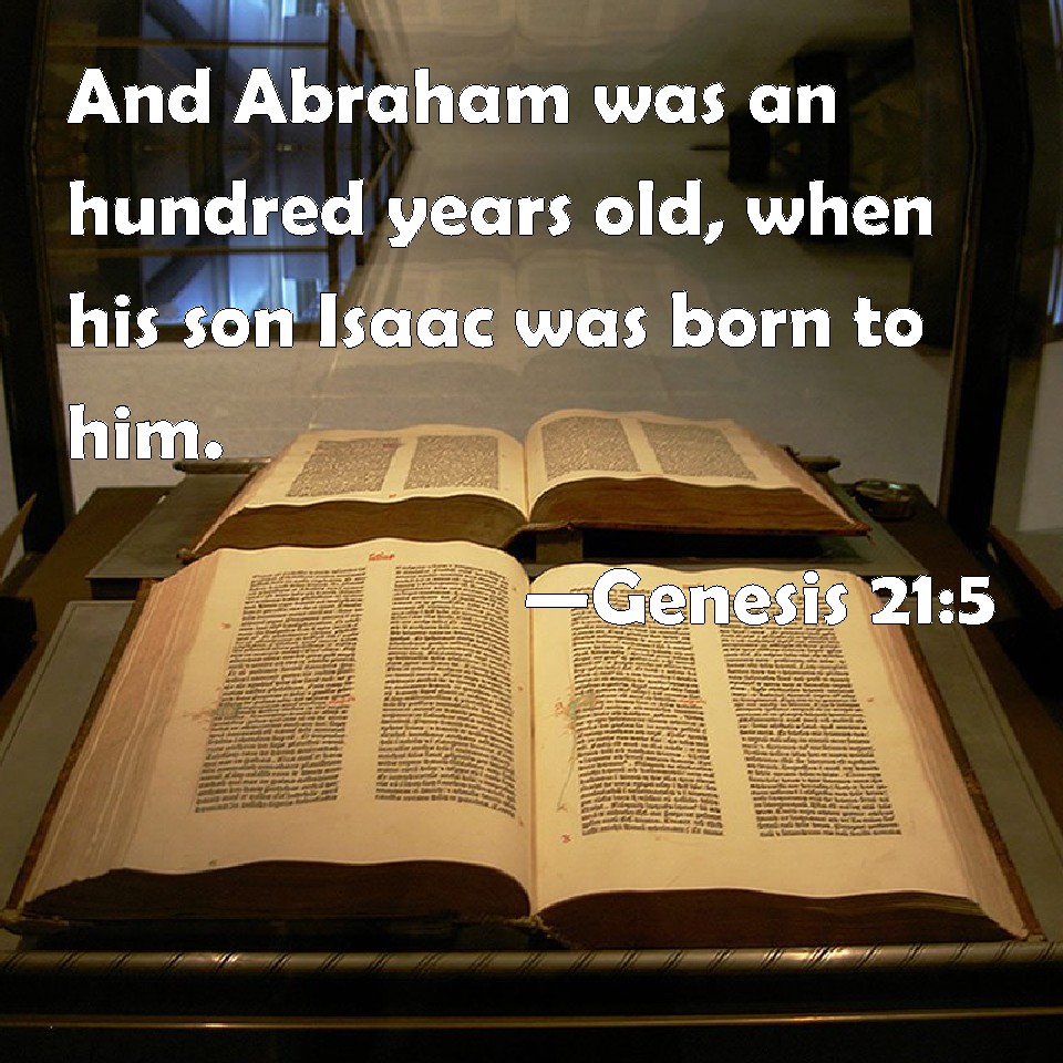 Genesis 215 And Abraham was an hundred years old, when his son Isaac