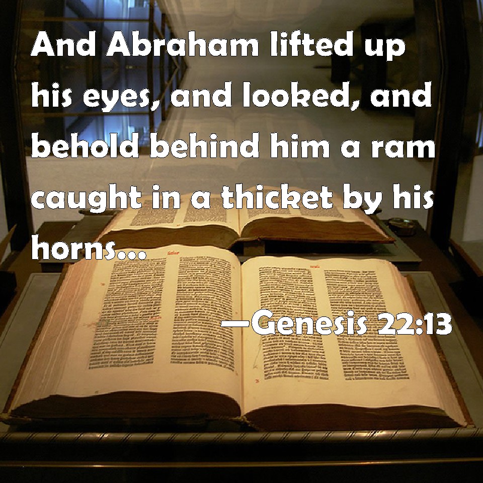Genesis 2213 And Abraham lifted up his eyes, and looked, and behold