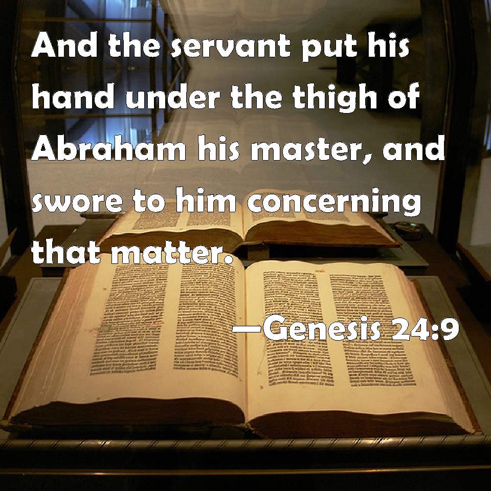 Genesis 249 And the servant put his hand under the thigh of Abraham