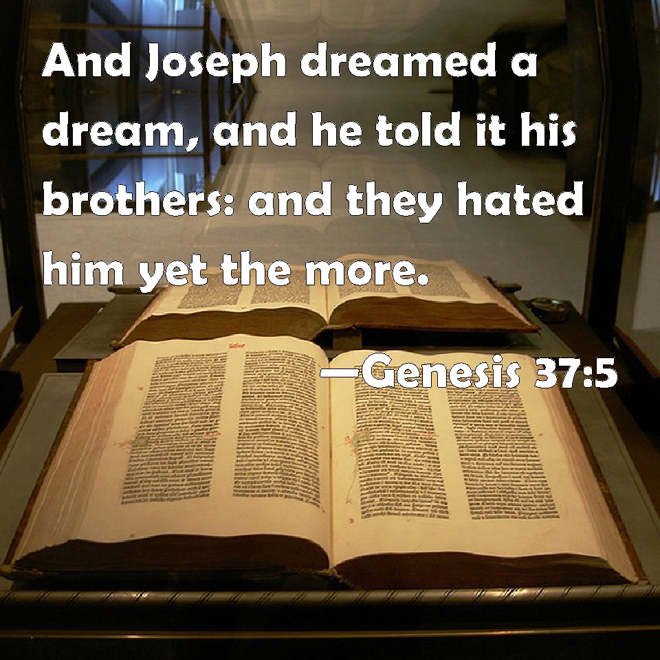 Genesis 375 And Joseph dreamed a dream, and he told it his brothers