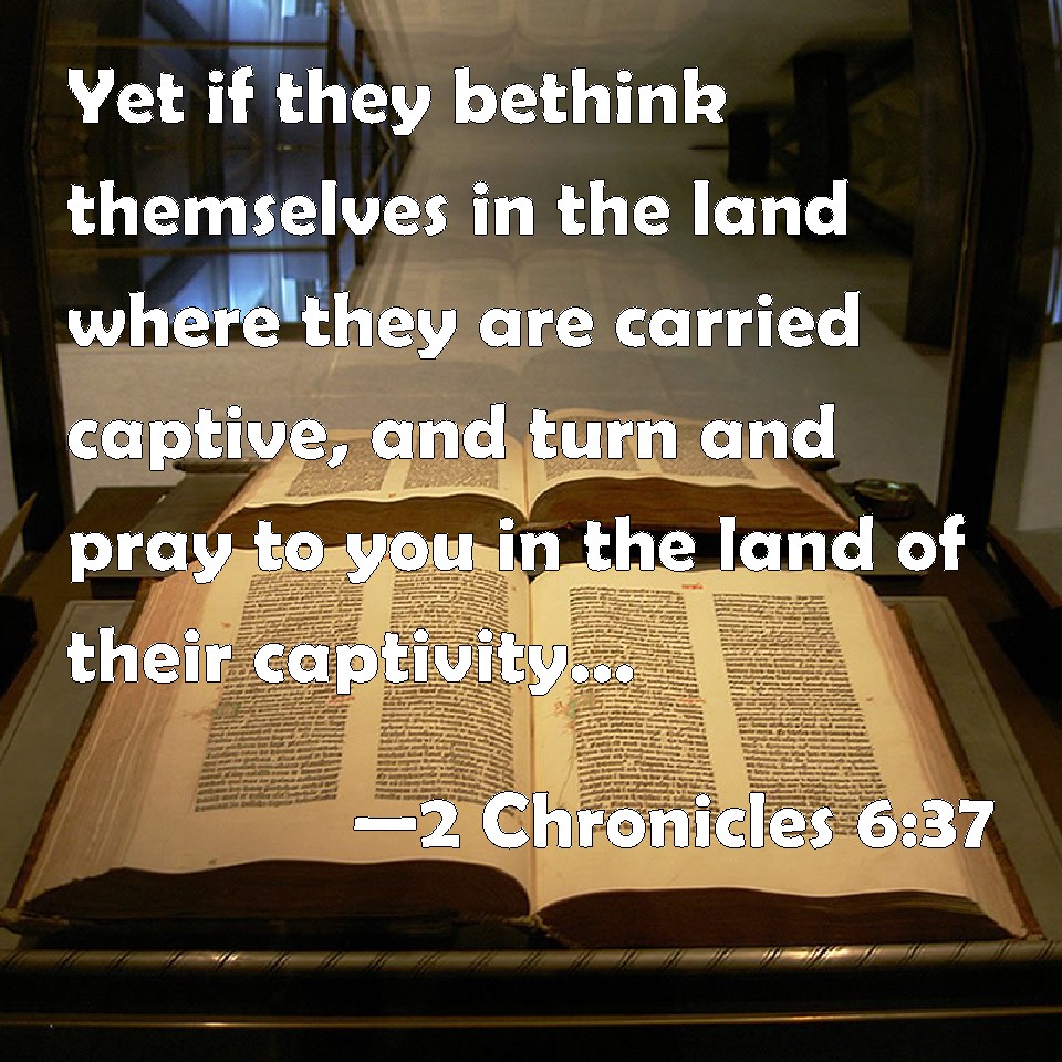2 Chronicles 637 Yet if they bethink themselves in the land where they