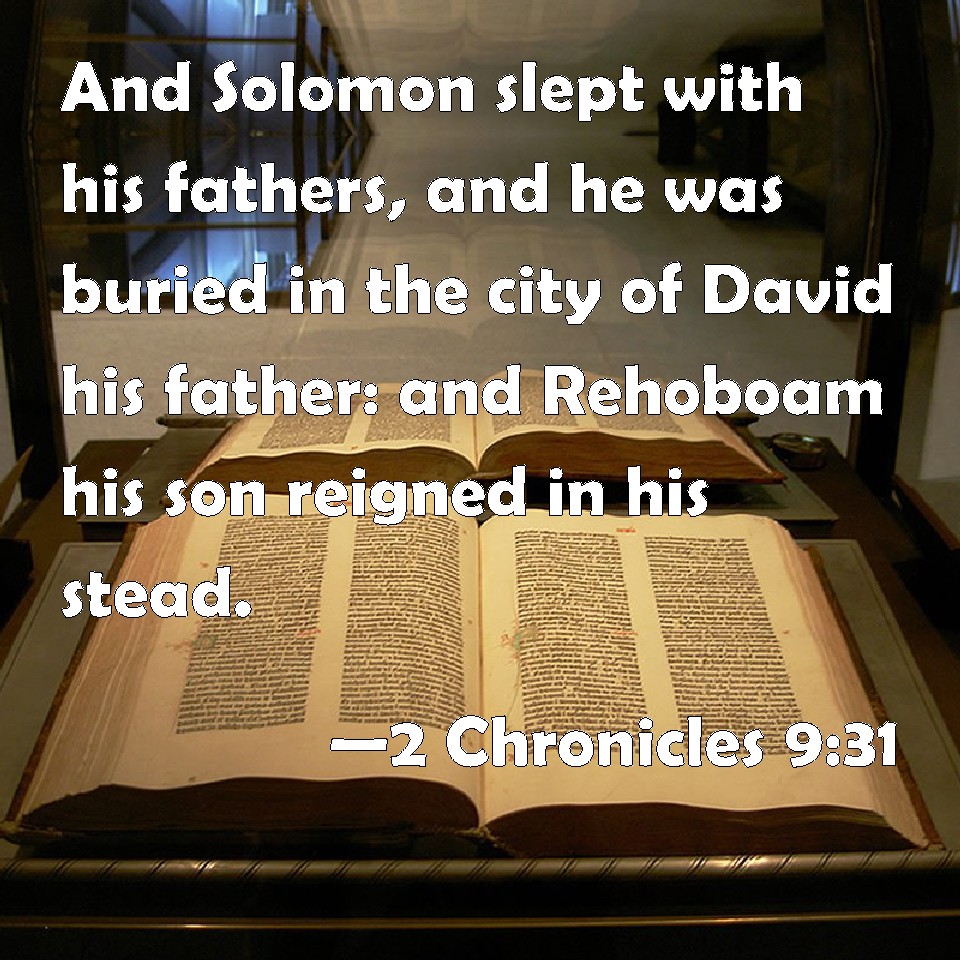 2 Chronicles 931 And Solomon slept with his fathers, and he was buried