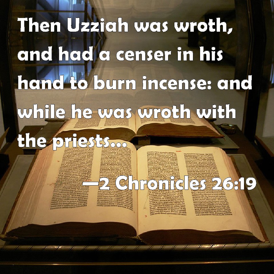 2 Chronicles 2619 Then Uzziah was wroth, and had a censer in his hand