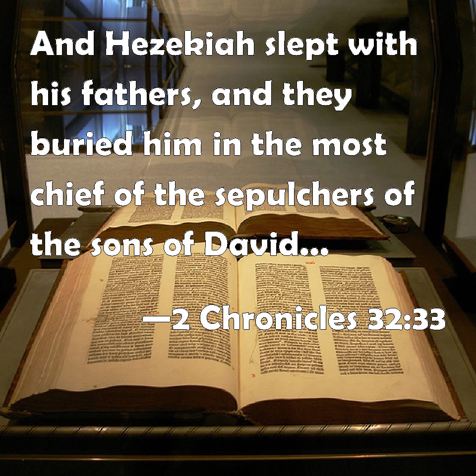 2 Chronicles 3233 And Hezekiah slept with his fathers, and they buried