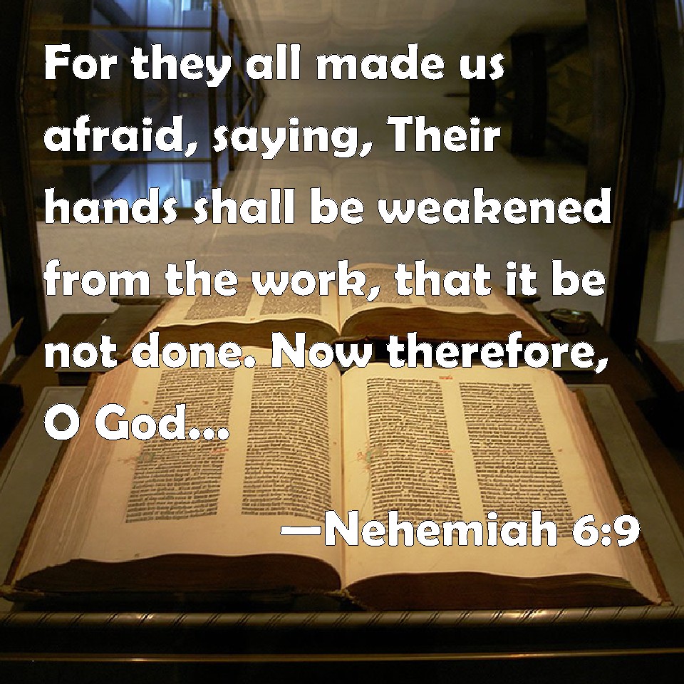 Nehemiah 69 For they all made us afraid, saying, Their hands shall be