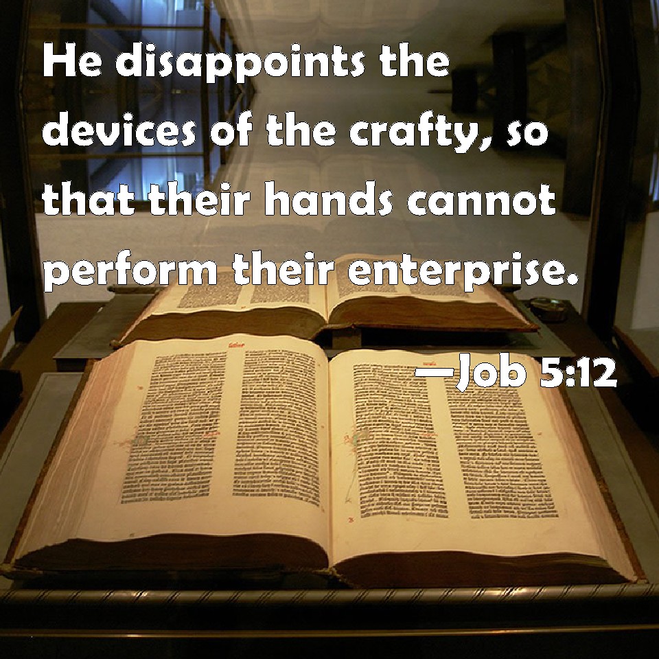 Job 512 He disappoints the devices of the crafty, so that their hands