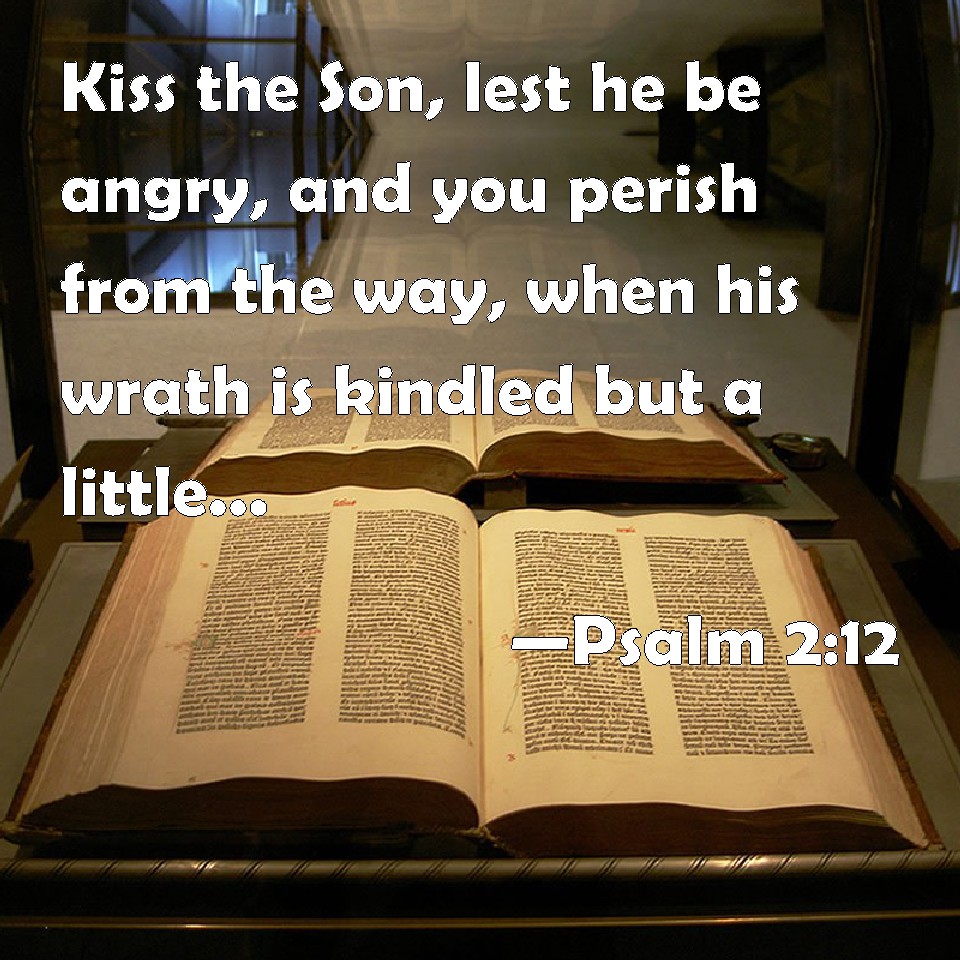 Psalm 212 Kiss the Son, lest he be angry, and you perish from the way