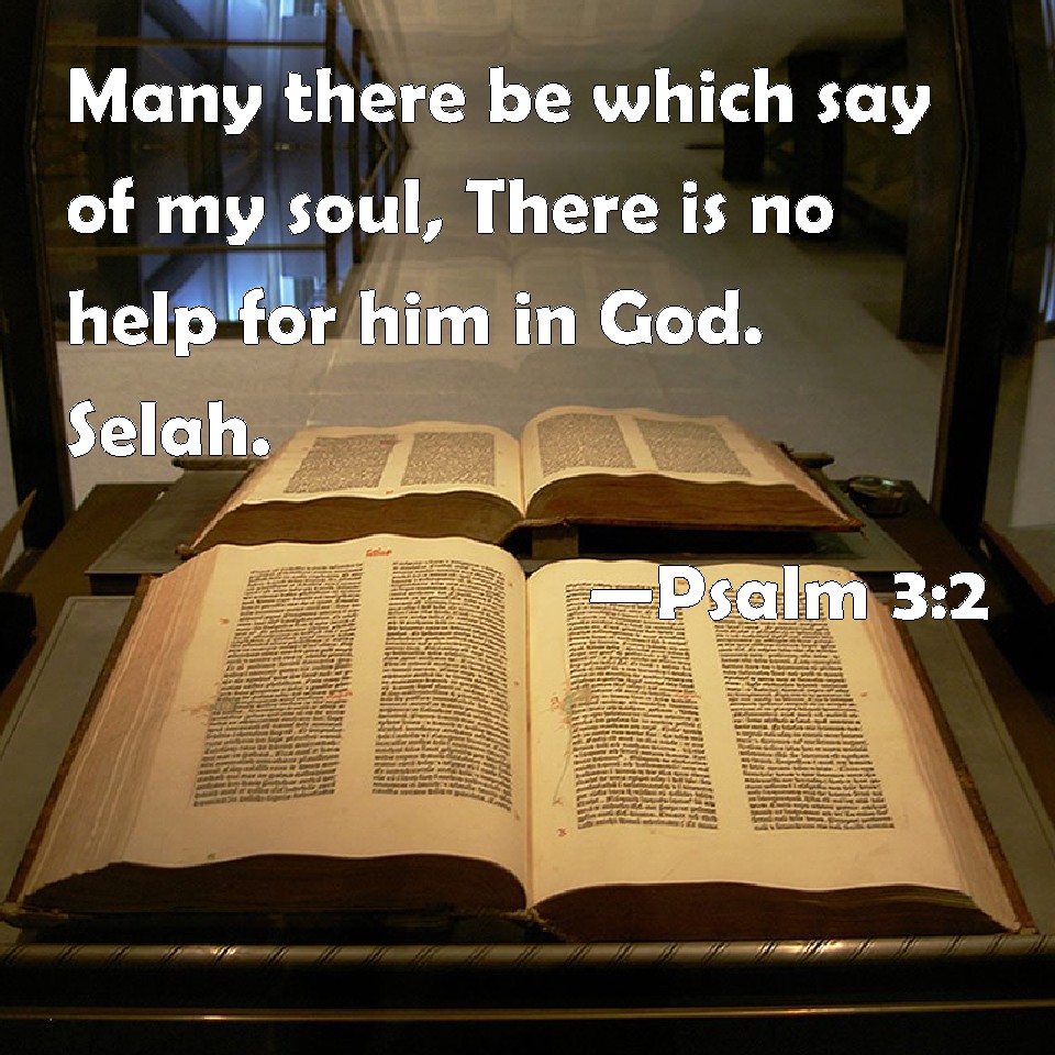 Psalm 32 Many there be which say of my soul, There is no help for him in God. Selah.