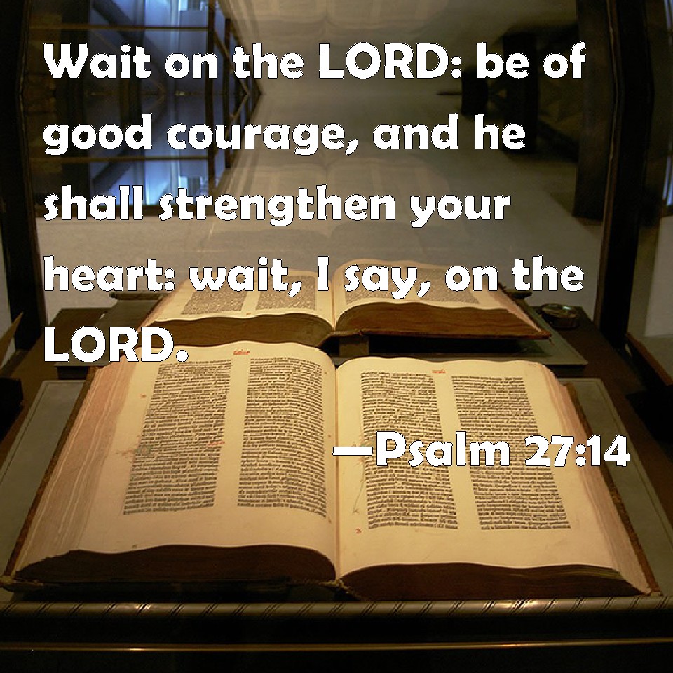Psalm 2714 Wait on the LORD be of good courage, and he shall strengthen your heart wait, I