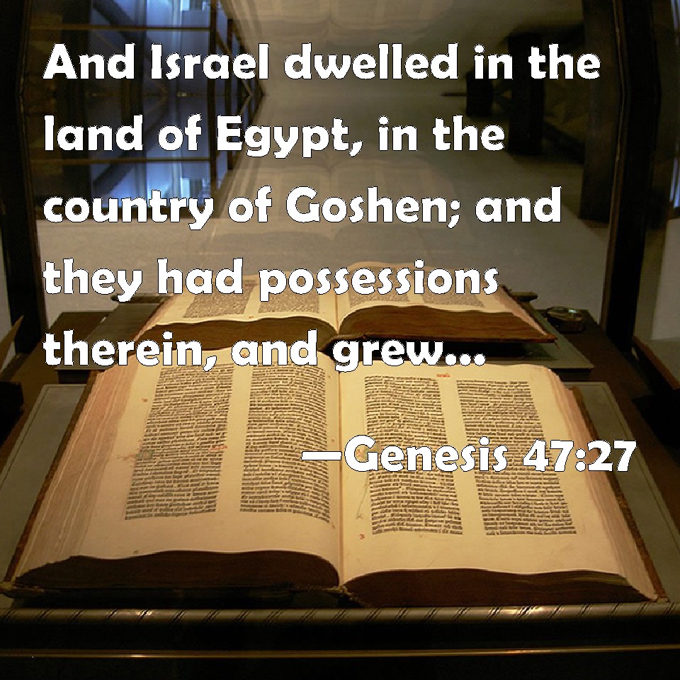 Genesis 4727 And Israel dwelled in the land of Egypt, in the country