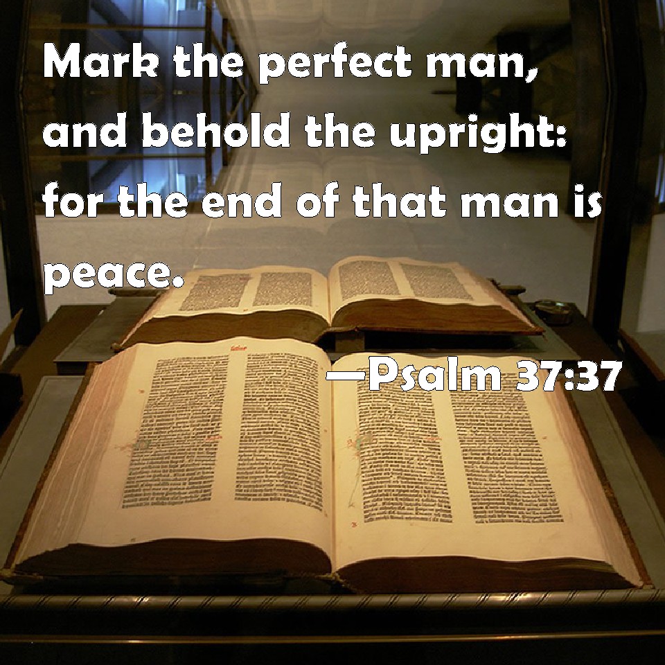Psalm 3737 Mark the perfect man, and behold the upright for the end