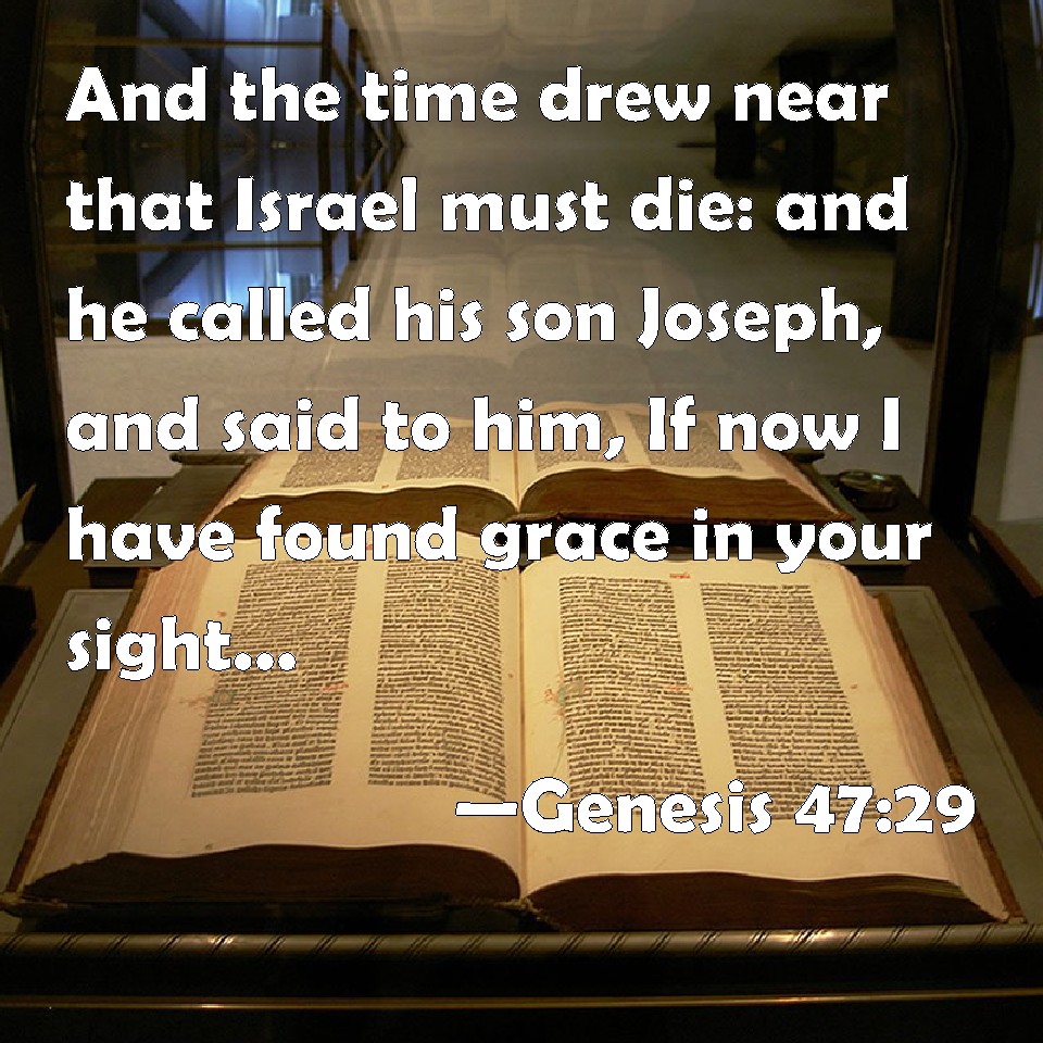 Genesis 4729 And the time drew near that Israel must die and he