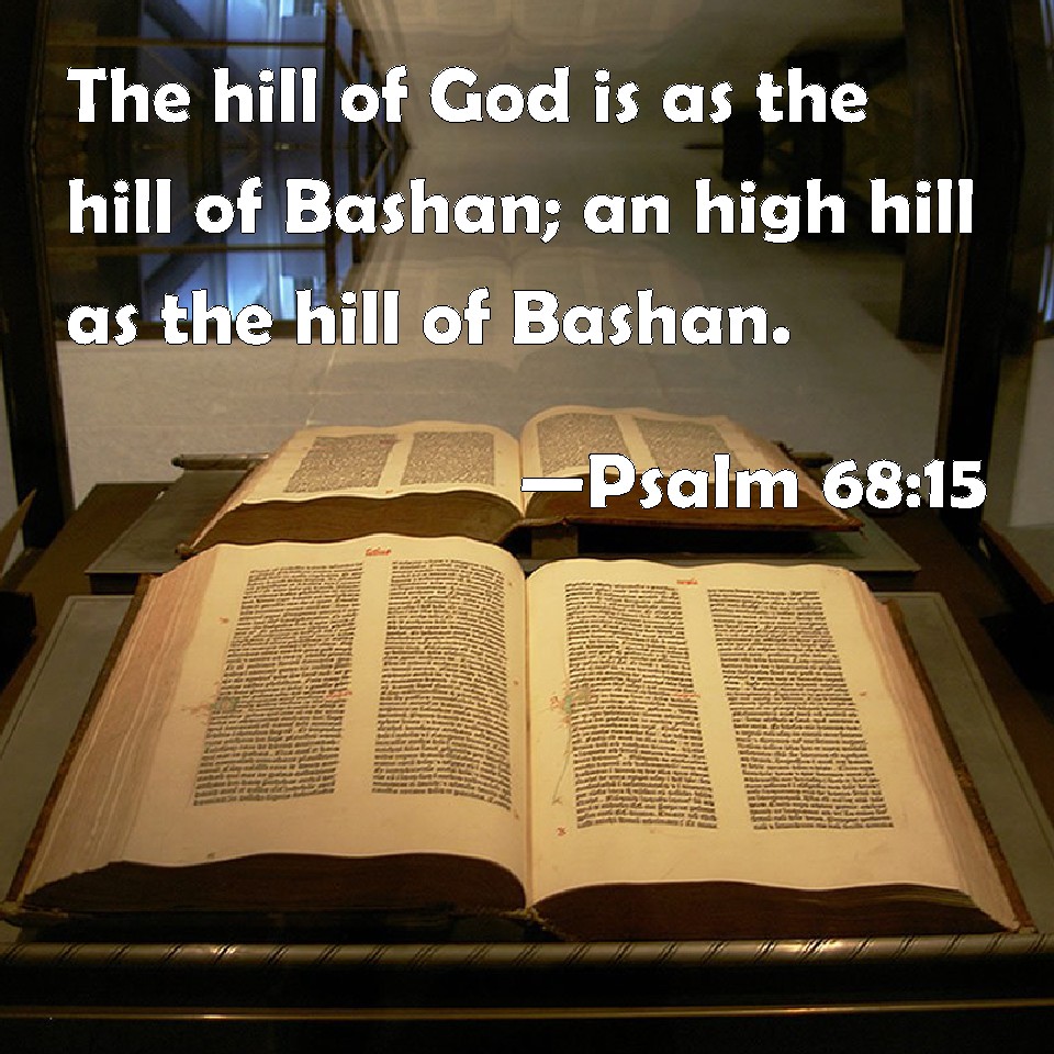 Psalm 6815 The hill of God is as the hill of Bashan; an high hill as