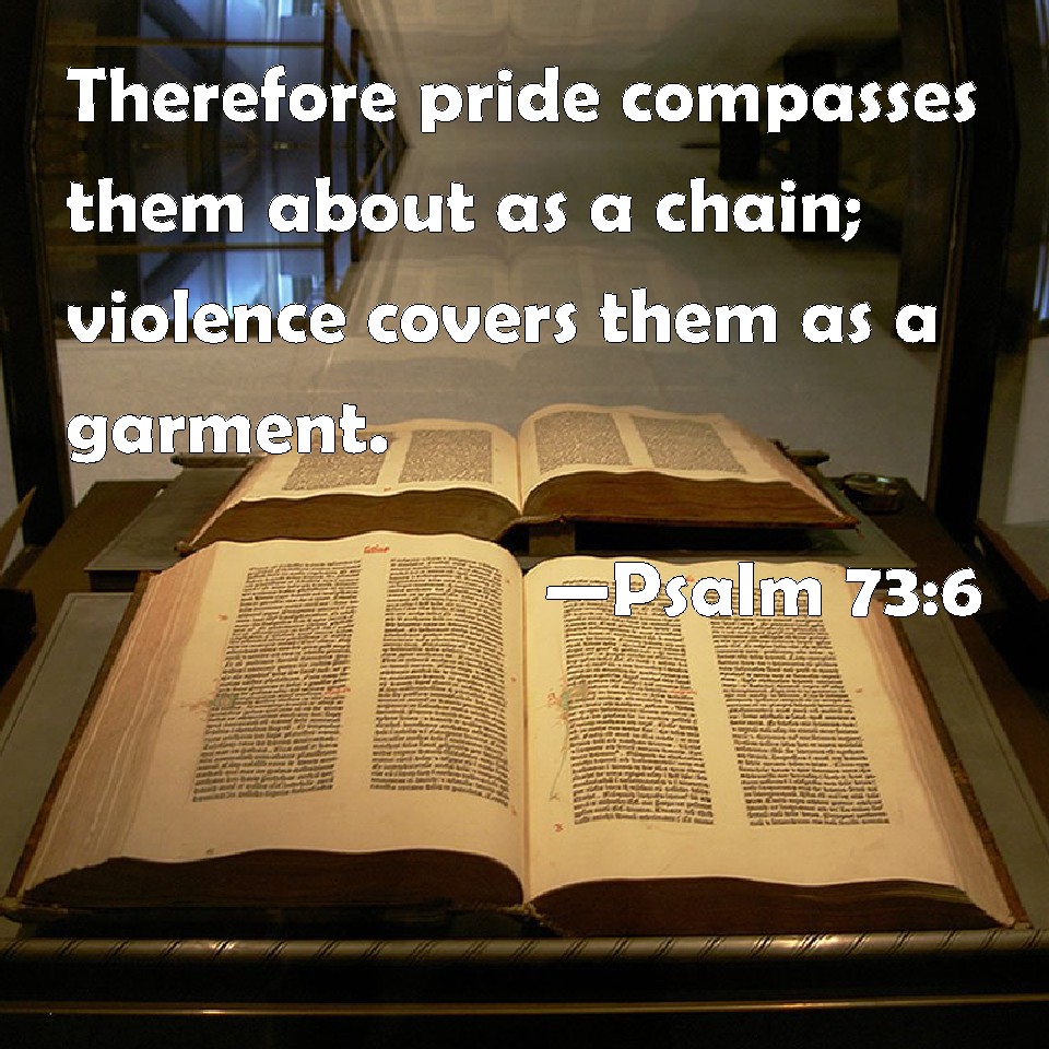 Psalm 736 Therefore pride compasses them about as a chain; violence covers them as a garment.
