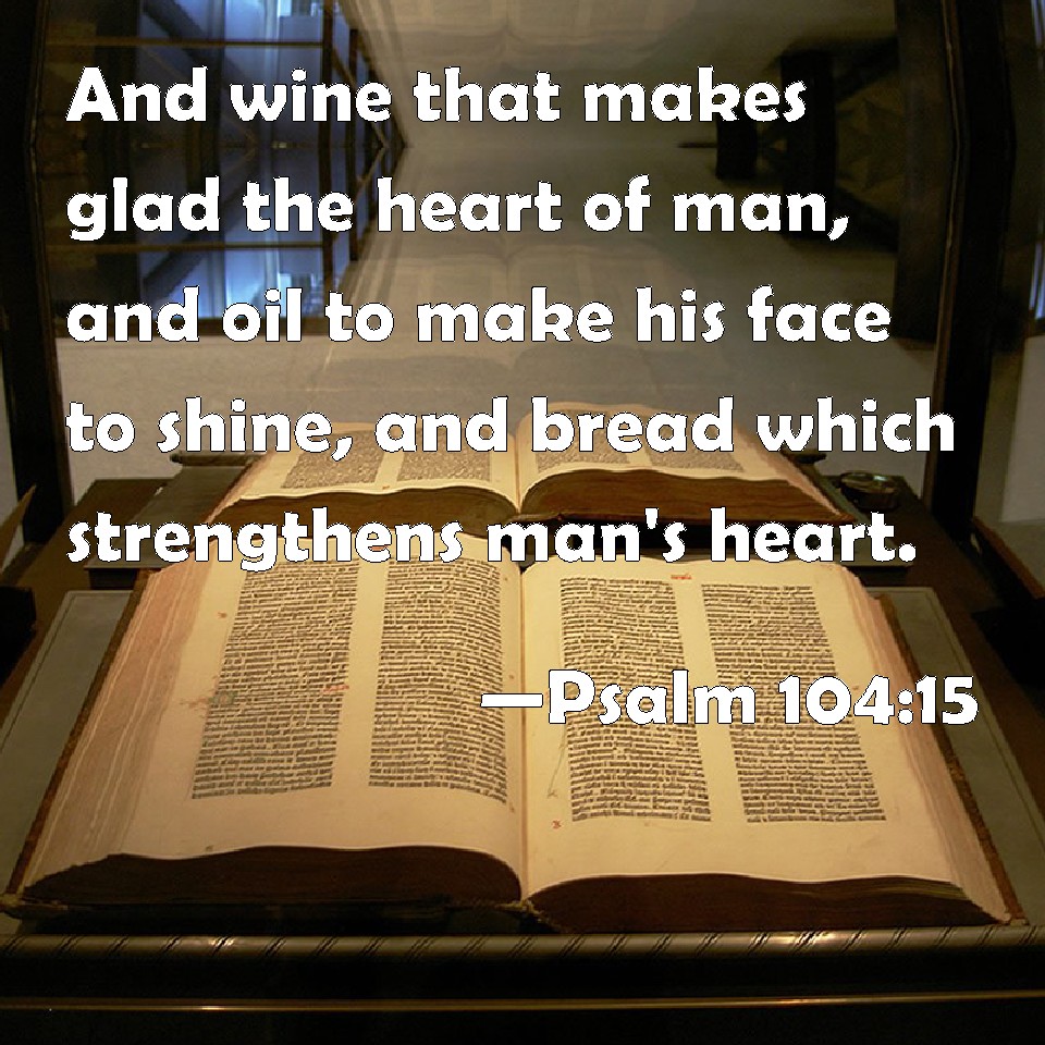 Psalm 10415 And wine that makes glad the heart of man, and oil to make his face to shine, and