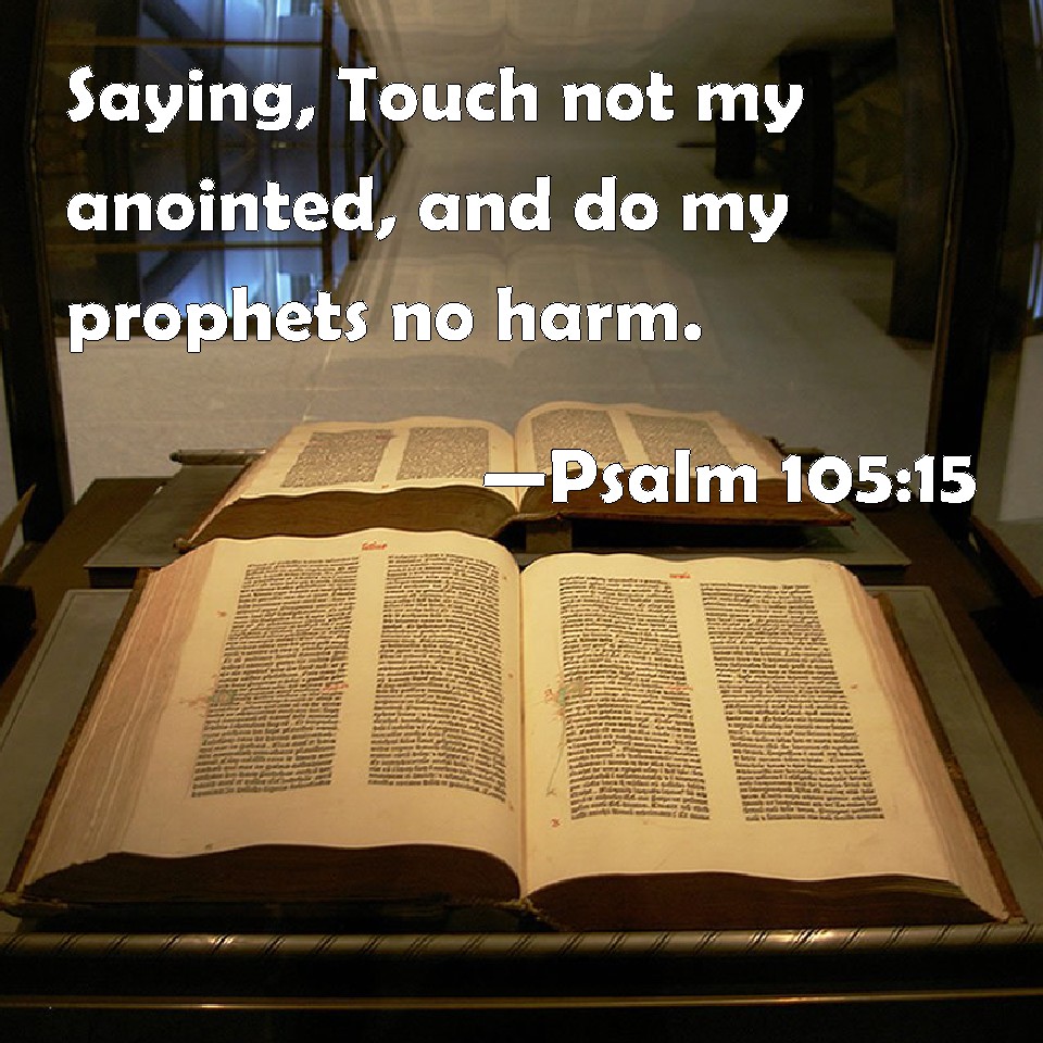 Psalm 10515 Saying, Touch not my anointed, and do my prophets no harm.