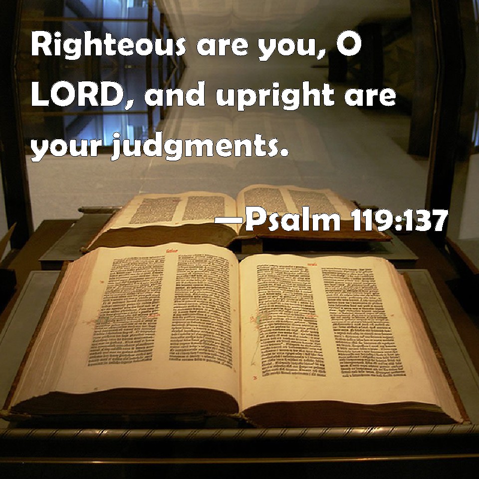 Psalm 119137 Righteous are you, O LORD, and upright are your judgments.