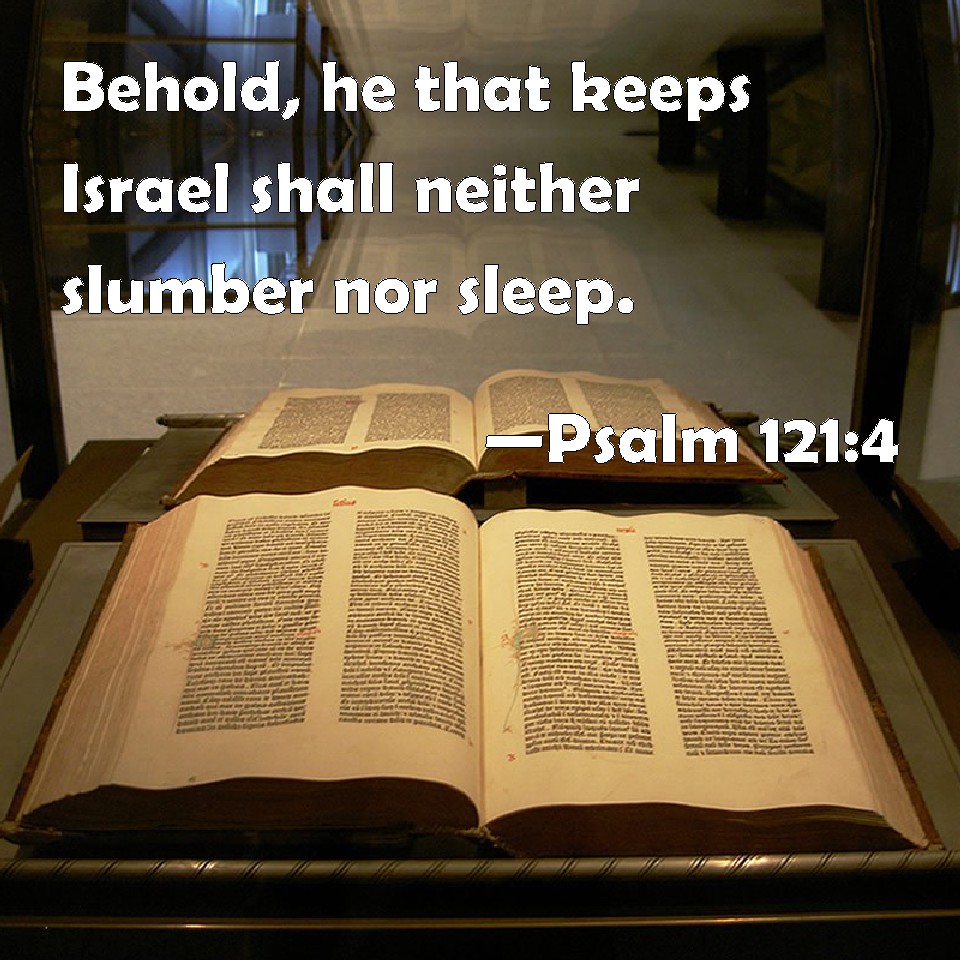 Psalm 1214 Behold, he that keeps Israel shall neither slumber nor sleep.