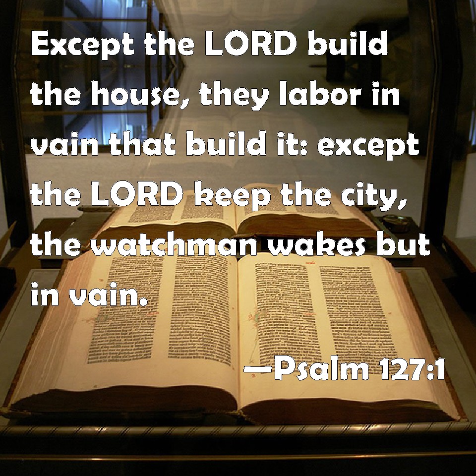 Psalm 1271 Except the LORD build the house, they labor in vain that