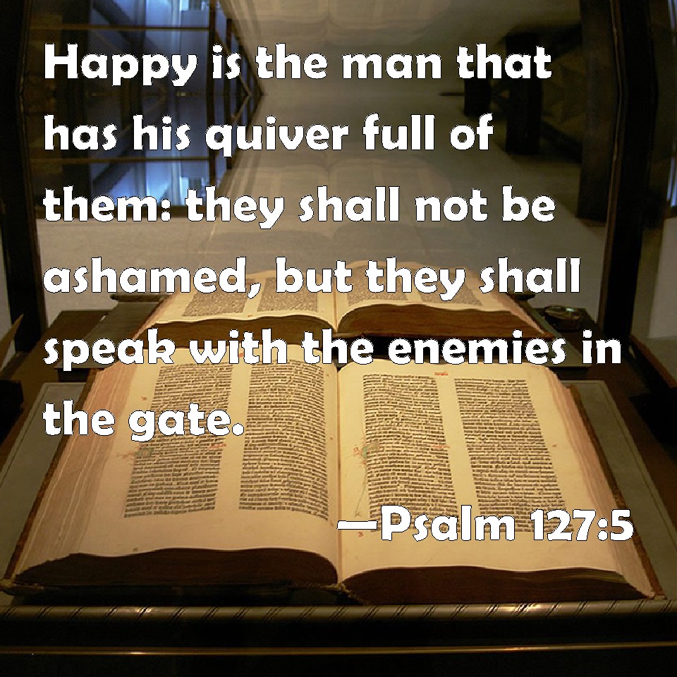 Psalm 1275 Happy is the man that has his quiver full of them they