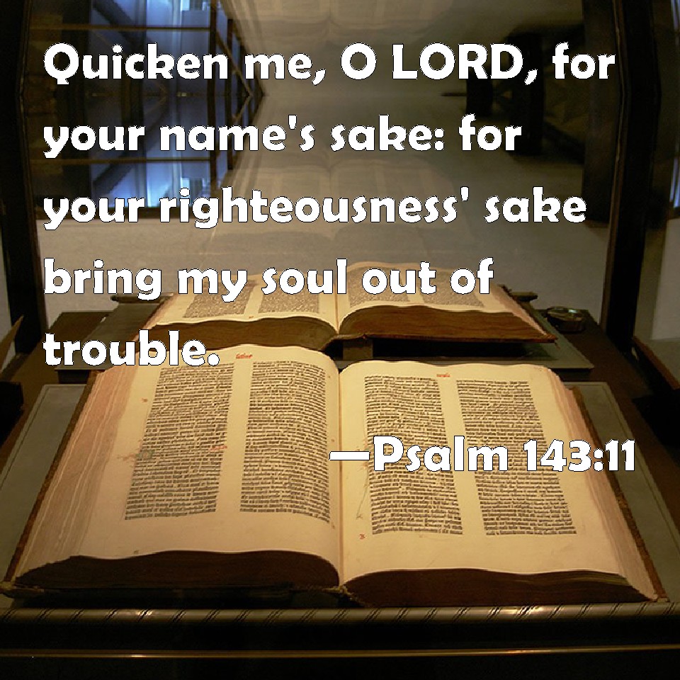 Psalm 14311 Quicken me, O LORD, for your name's sake for your