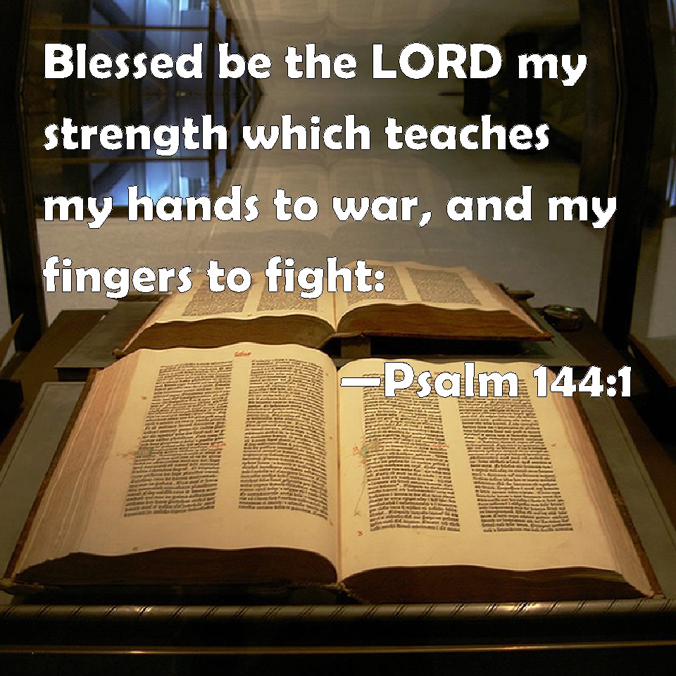 Psalm 1441 Blessed be the LORD my strength which teaches my hands to