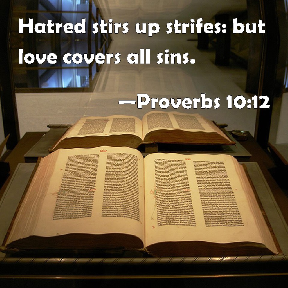 Proverbs 1012 Hatred stirs up strifes but love covers all sins.