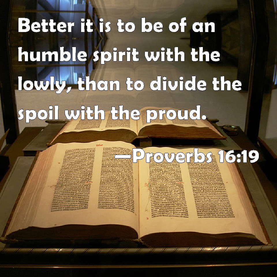 Proverbs 1619 Better it is to be of an humble spirit with the lowly