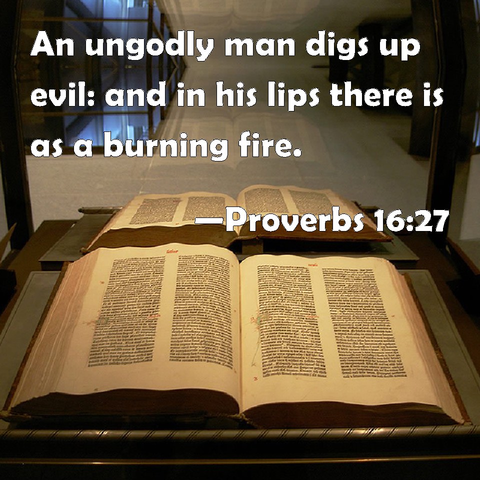 Proverbs 1627 An ungodly man digs up evil and in his lips there is as