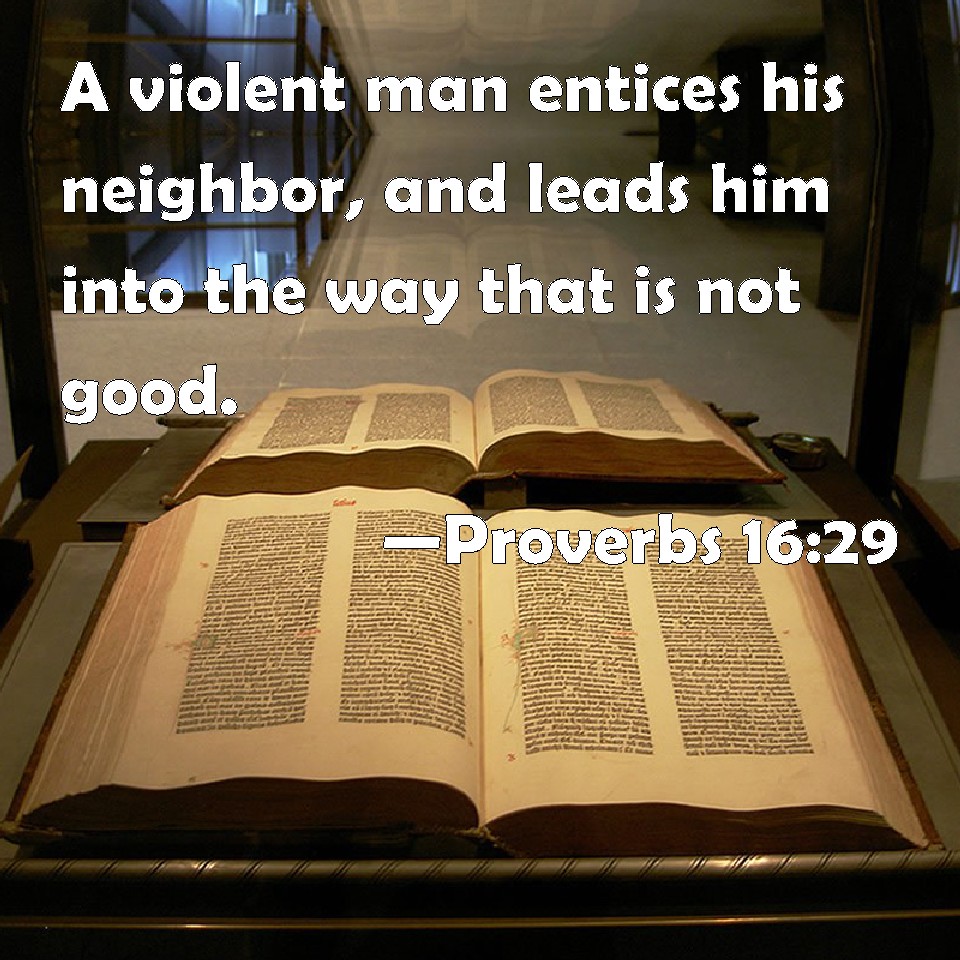 Proverbs 1629 A violent man entices his neighbor, and leads him into