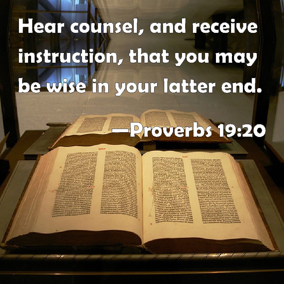 Proverbs 1920 Hear counsel, and receive instruction, that you may be wise in your latter end.