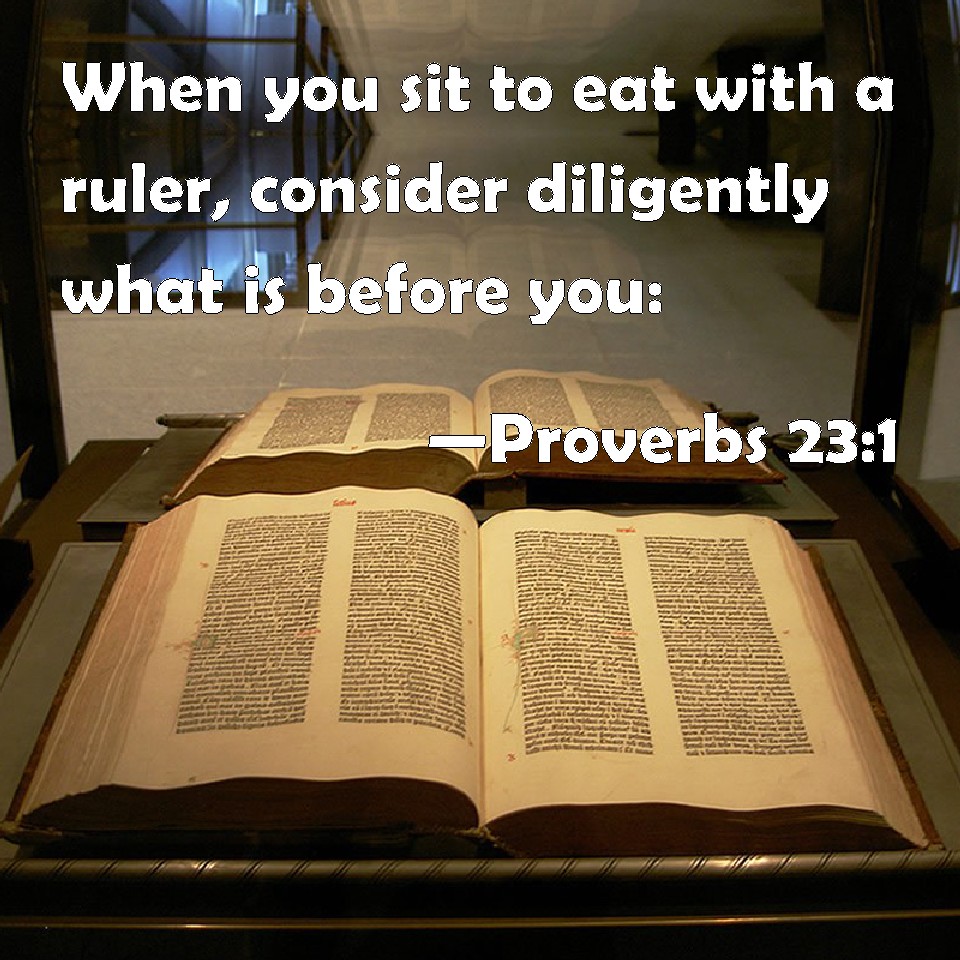 Proverbs 231 When you sit to eat with a ruler, consider diligently