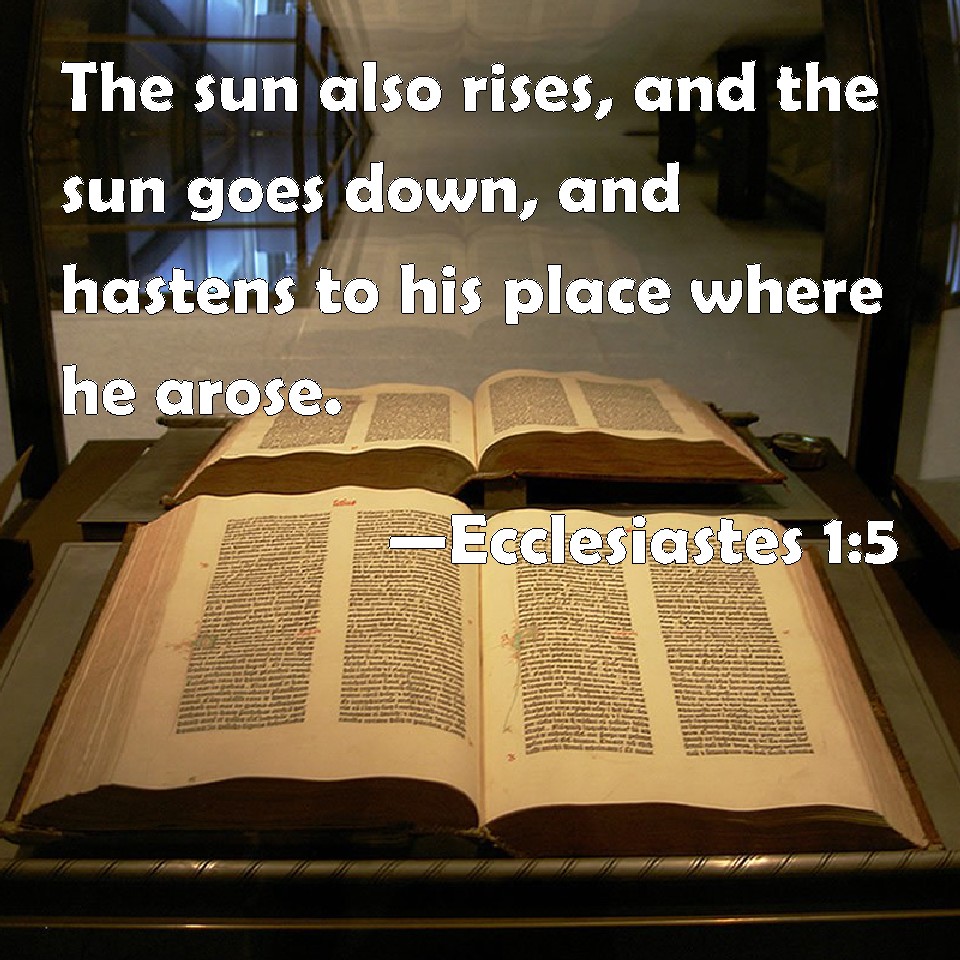 Ecclesiastes 15 The sun also rises, and the sun goes down, and hastens