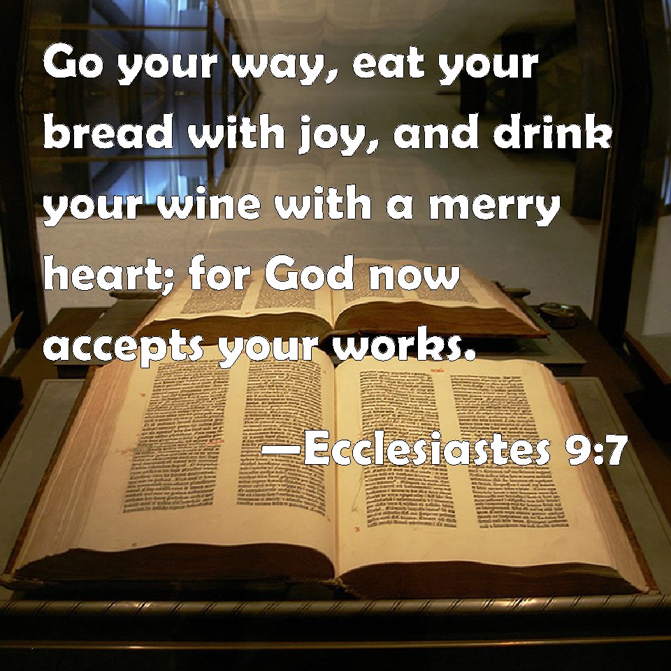 Ecclesiastes 97 Go your way, eat your bread with joy, and