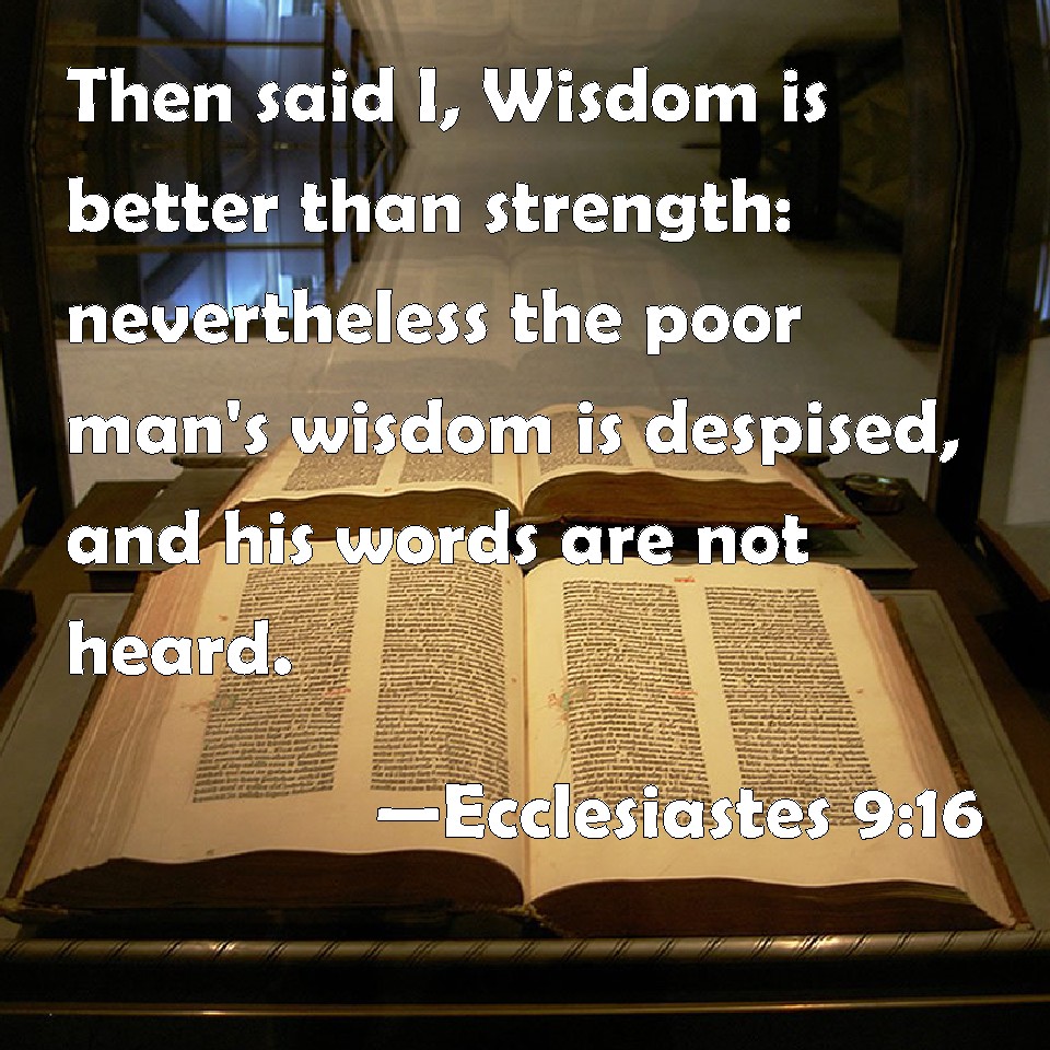 Ecclesiastes 916 Then said I, Wisdom is better than strength