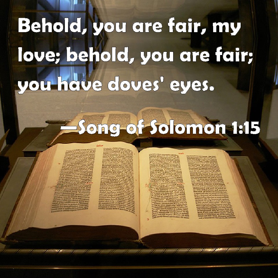 Song of Solomon 115 Behold, you are fair, my love; behold, you are