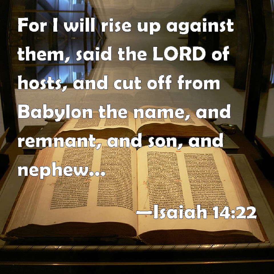 Isaiah 1422 For I will rise up against them, said the LORD of hosts