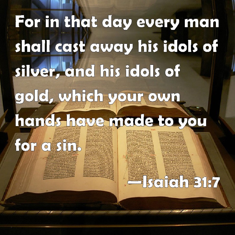 Isaiah 317 For in that day every man shall cast away his idols of silver, and his idols of gold