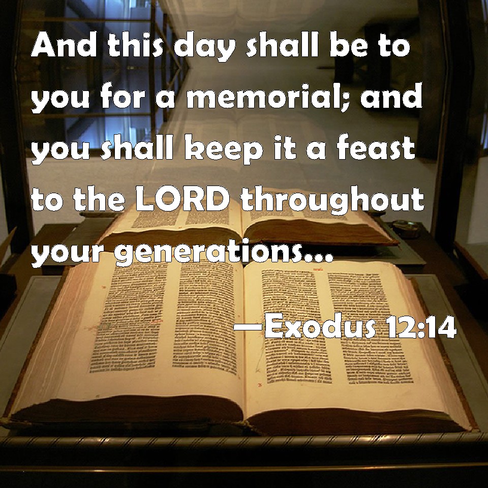 Exodus 1214 And this day shall be to you for a memorial; and you shall keep it a feast to the